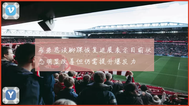 布劳恩谈脚踝恢复进展表示目前状态明显改善但仍需提升爆发力