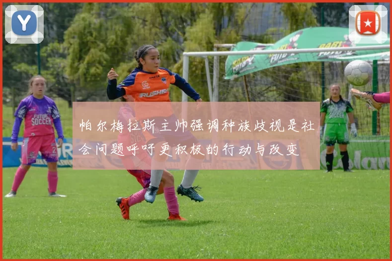 帕尔梅拉斯主帅强调种族歧视是社会问题呼吁更积极的行动与改变